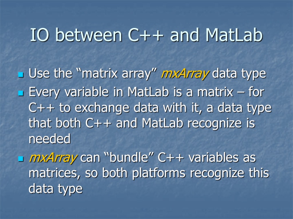 IO between C++ and MatLab Use the “matrix array” mxArray data type Every variable